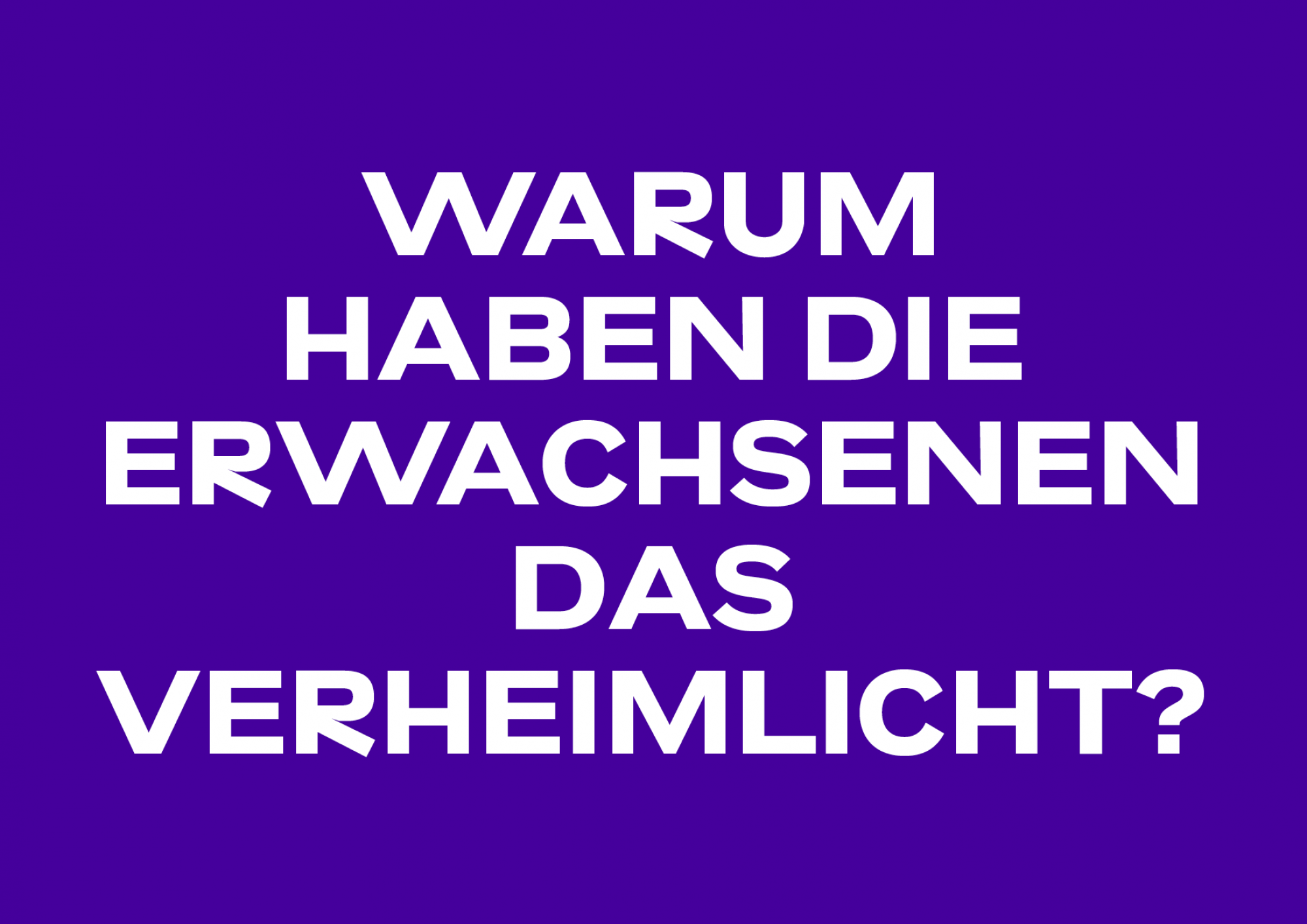 Warum haben die Erwachsenen das verheimlicht